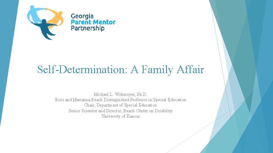 Self-Determination: A Family Affair Michael L. Wehmeyer, Ph. D. Ross and Marianna Beach Distinguished