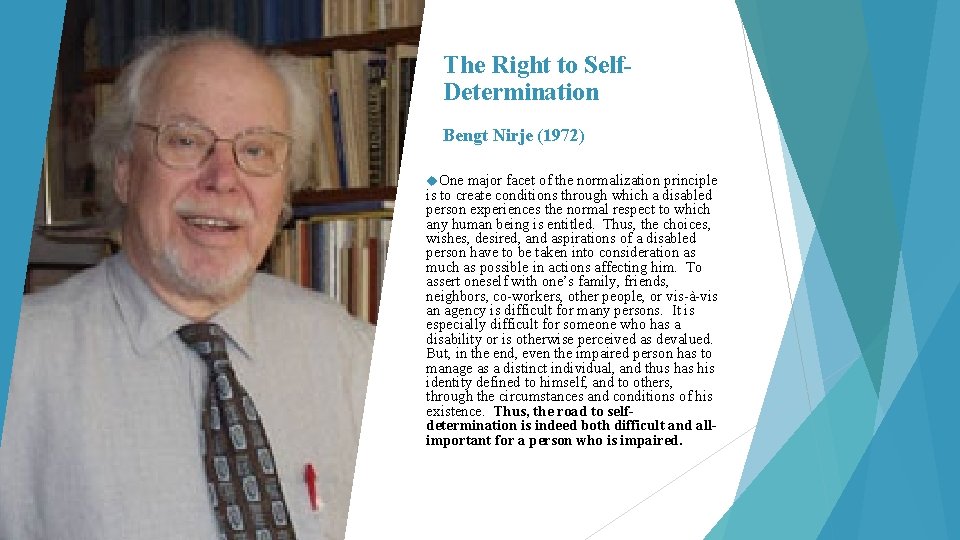 The Right to Self. Determination Bengt Nirje (1972) One major facet of the normalization