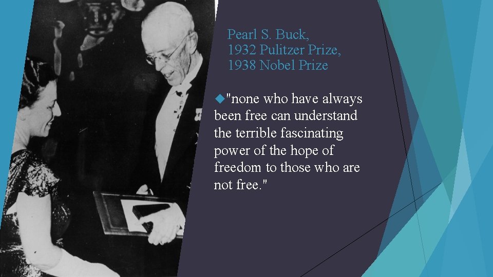 Pearl S. Buck, 1932 Pulitzer Prize, 1938 Nobel Prize "none who have always been