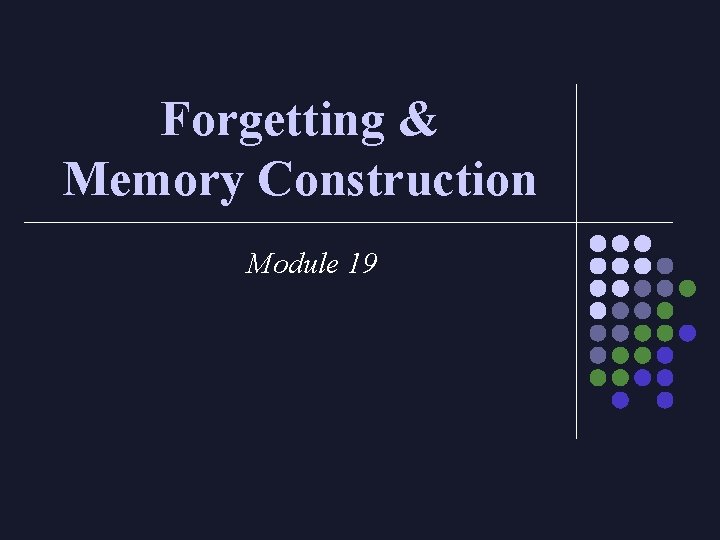 Forgetting & Memory Construction Module 19 