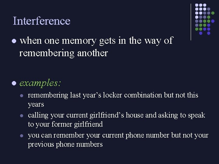 Interference l when one memory gets in the way of remembering another l examples: