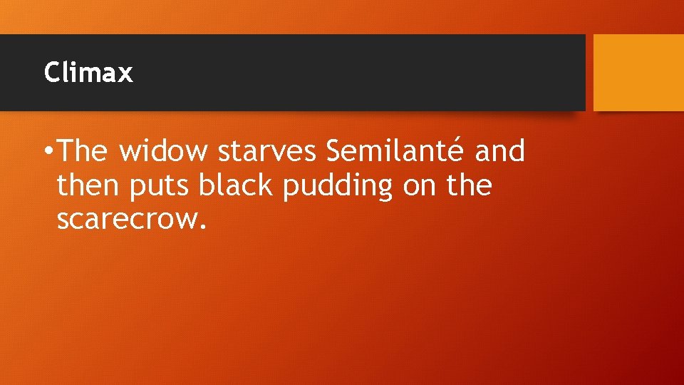 Climax • The widow starves Semilanté and then puts black pudding on the scarecrow.