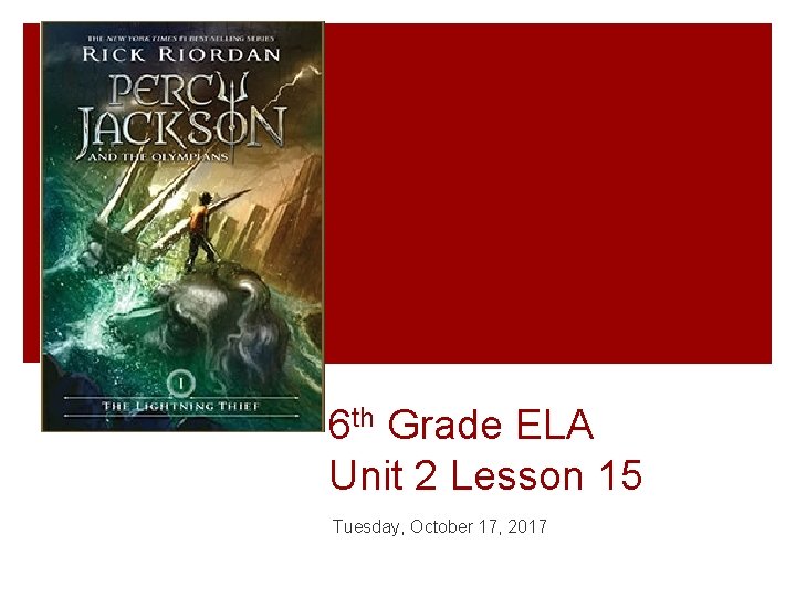 6 th Grade ELA Unit 2 Lesson 15 Tuesday, October 17, 2017 