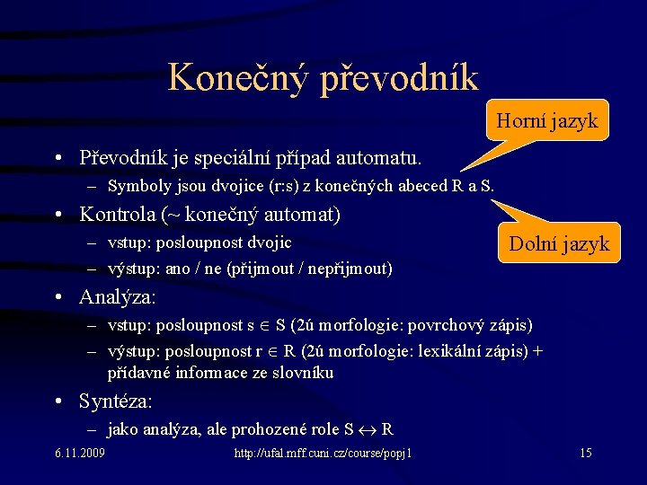 Konečný převodník Horní jazyk • Převodník je speciální případ automatu. – Symboly jsou dvojice