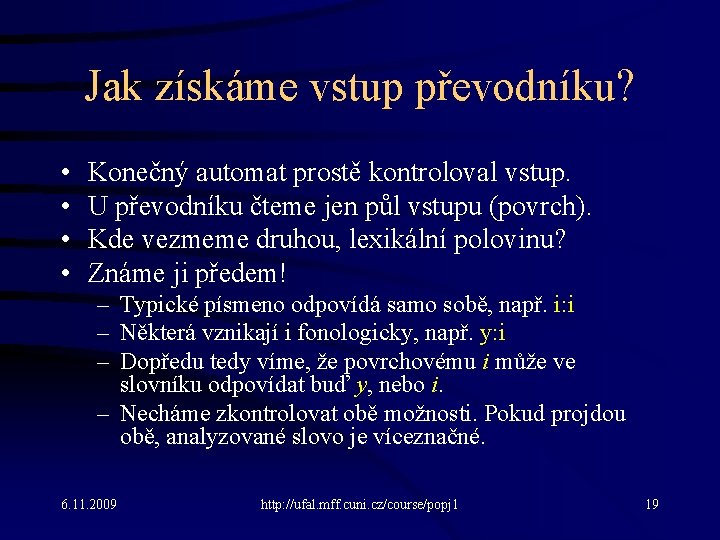 Jak získáme vstup převodníku? • • Konečný automat prostě kontroloval vstup. U převodníku čteme