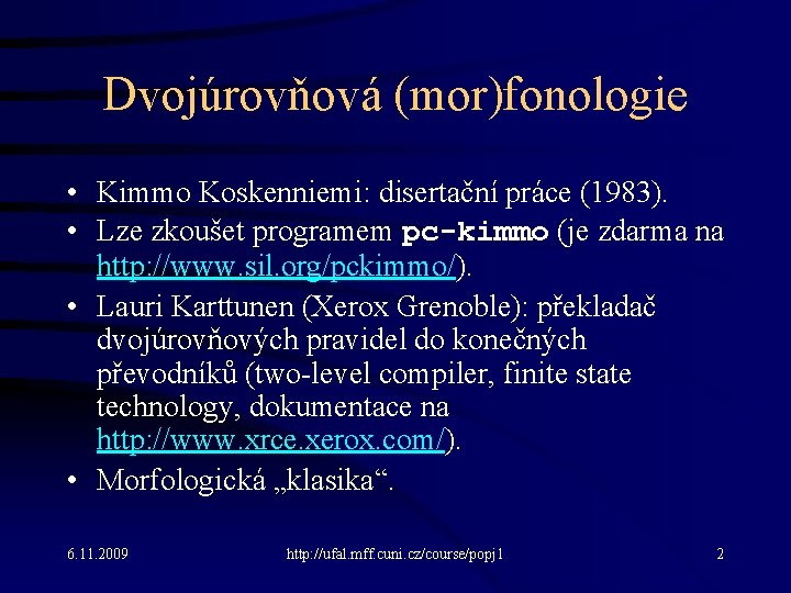 Dvojúrovňová (mor)fonologie • Kimmo Koskenniemi: disertační práce (1983). • Lze zkoušet programem pc-kimmo (je
