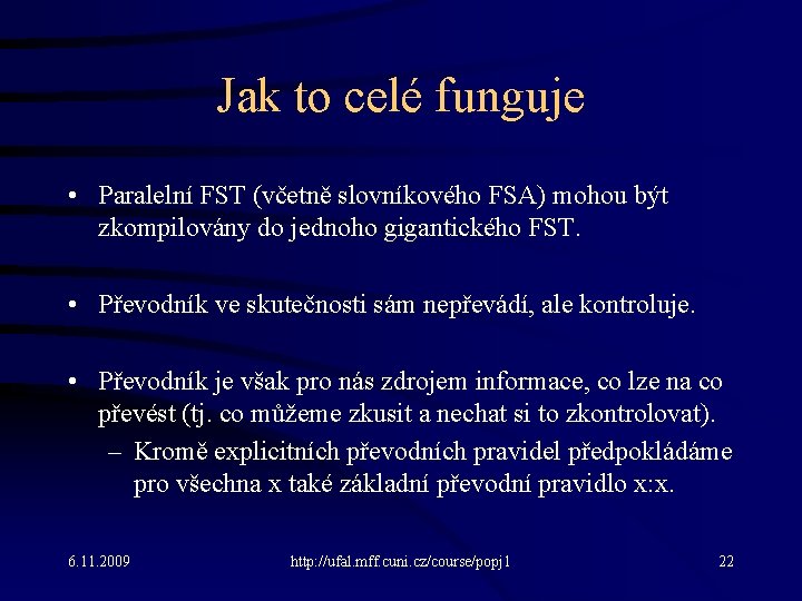 Jak to celé funguje • Paralelní FST (včetně slovníkového FSA) mohou být zkompilovány do