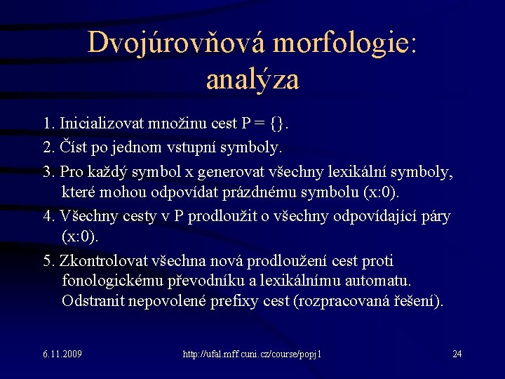 Dvojúrovňová morfologie: analýza 1. Inicializovat množinu cest P = {}. 2. Číst po jednom