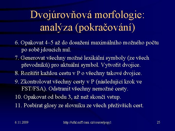 Dvojúrovňová morfologie: analýza (pokračování) 6. Opakovat 4– 5 až do dosažení maximálního možného počtu