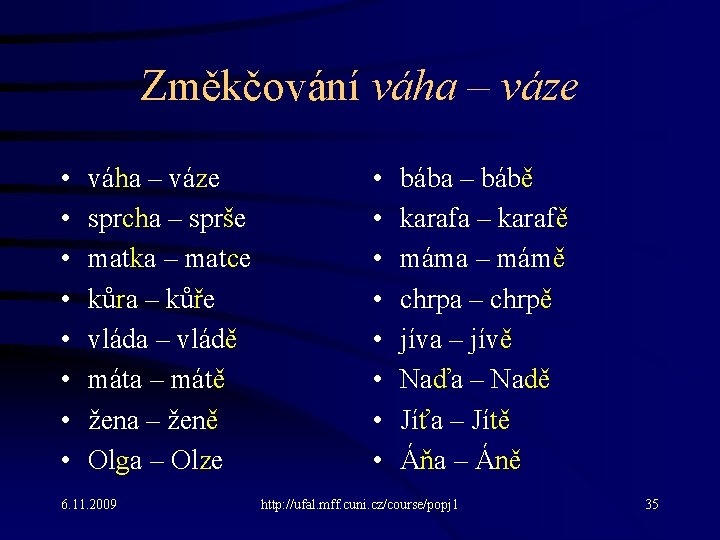 Změkčování váha – váze • • váha – váze sprcha – sprše matka –