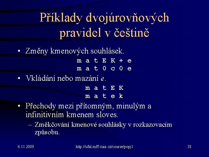 Příklady dvojúrovňových pravidel v češtině • Změny kmenových souhlásek. m a t E K