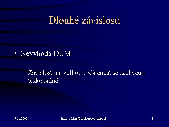 Dlouhé závislosti • Nevýhoda DÚM: – Závislosti na velkou vzdálenost se zachycují těžkopádně! 6.