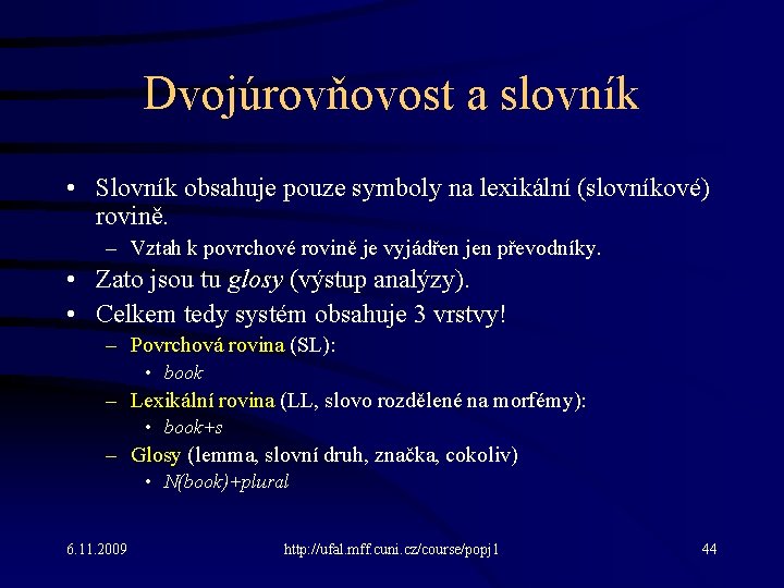 Dvojúrovňovost a slovník • Slovník obsahuje pouze symboly na lexikální (slovníkové) rovině. – Vztah