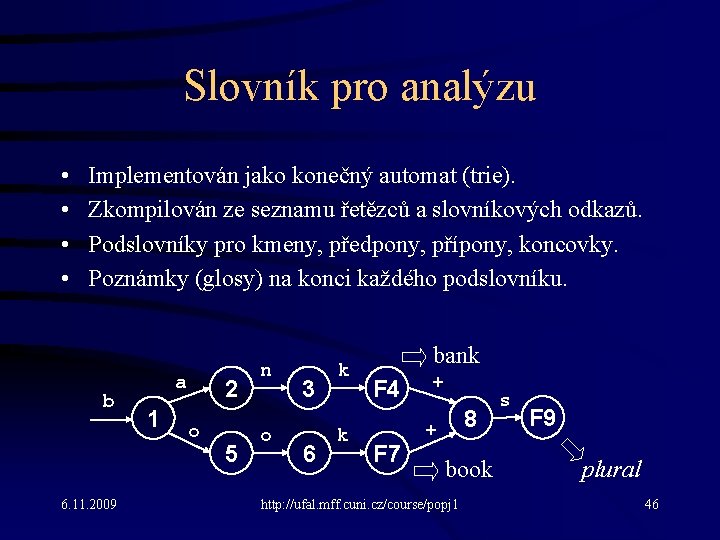 Slovník pro analýzu • • Implementován jako konečný automat (trie). Zkompilován ze seznamu řetězců