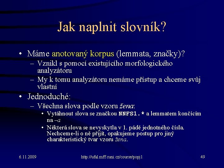 Jak naplnit slovník? • Máme anotovaný korpus (lemmata, značky)? – Vznikl s pomocí existujícího