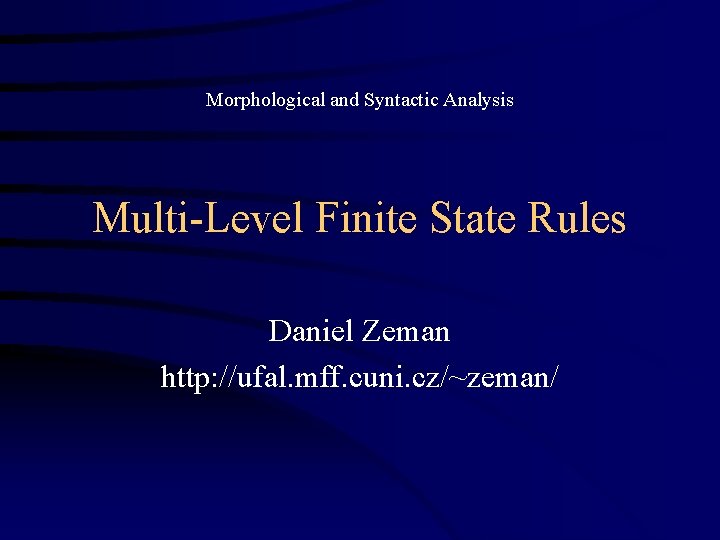 Morphological and Syntactic Analysis Multi-Level Finite State Rules Daniel Zeman http: //ufal. mff. cuni.