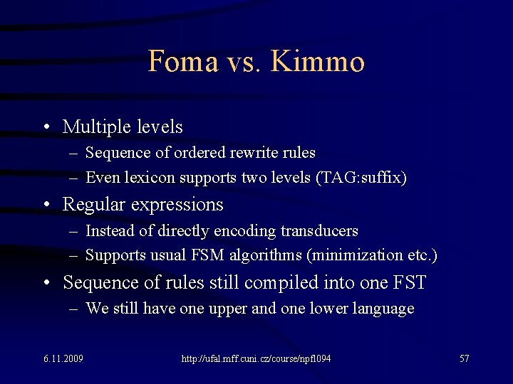 Foma vs. Kimmo • Multiple levels – Sequence of ordered rewrite rules – Even