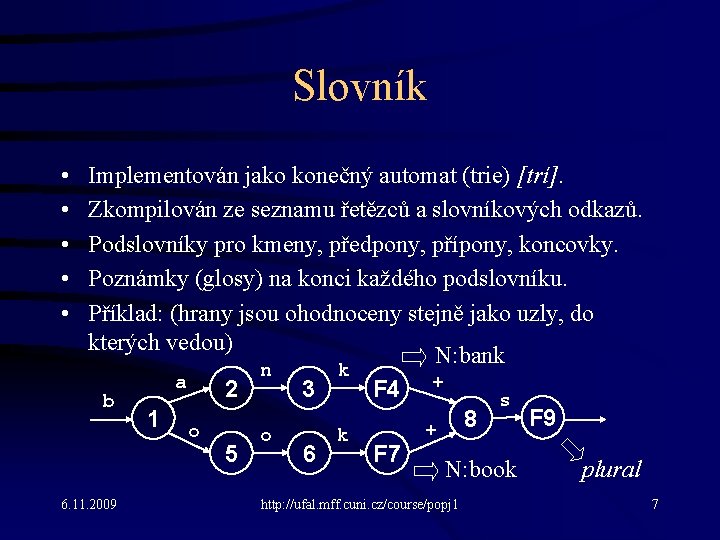 Slovník • • • Implementován jako konečný automat (trie) [trí]. Zkompilován ze seznamu řetězců