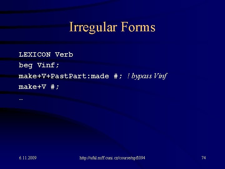 Irregular Forms LEXICON Verb beg Vinf; make+V+Past. Part: made #; ! bypass Vinf make+V