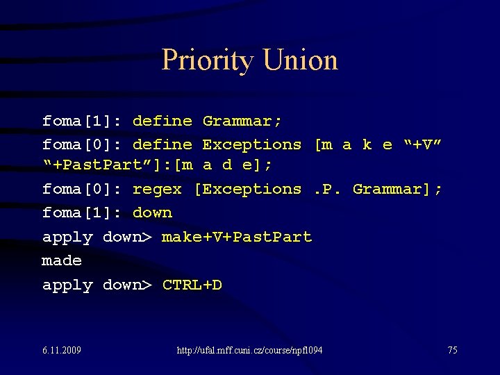 Priority Union foma[1]: define Grammar; foma[0]: define Exceptions [m a k e “+V” “+Past.
