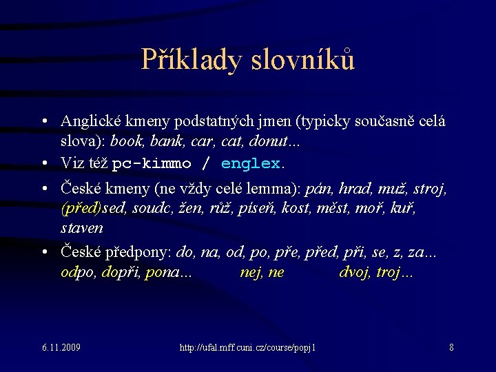 Příklady slovníků • Anglické kmeny podstatných jmen (typicky současně celá slova): book, bank, car,