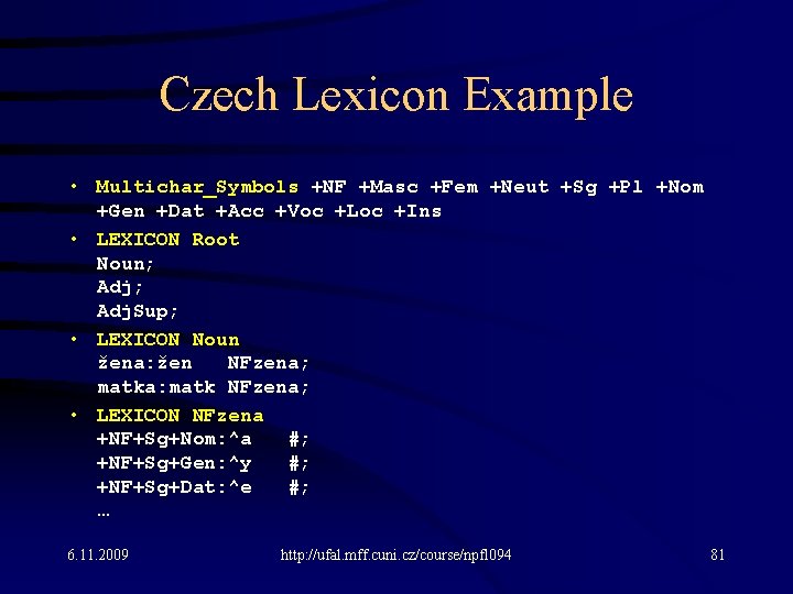 Czech Lexicon Example • Multichar_Symbols +NF +Masc +Fem +Neut +Sg +Pl +Nom +Gen +Dat