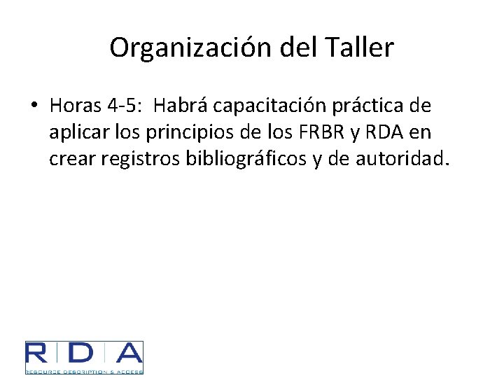 Organización del Taller • Horas 4 -5: Habrá capacitación práctica de aplicar los principios