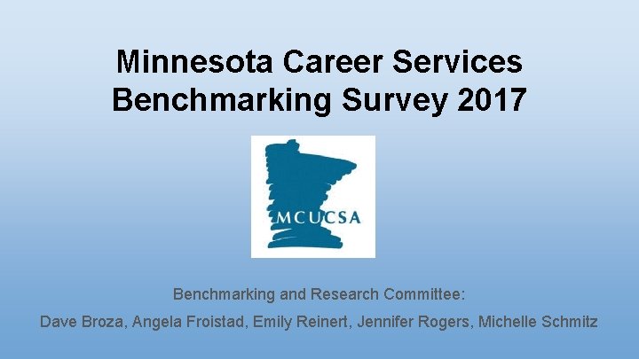 Minnesota Career Services Benchmarking Survey 2017 Benchmarking and Research Committee: Dave Broza, Angela Froistad,