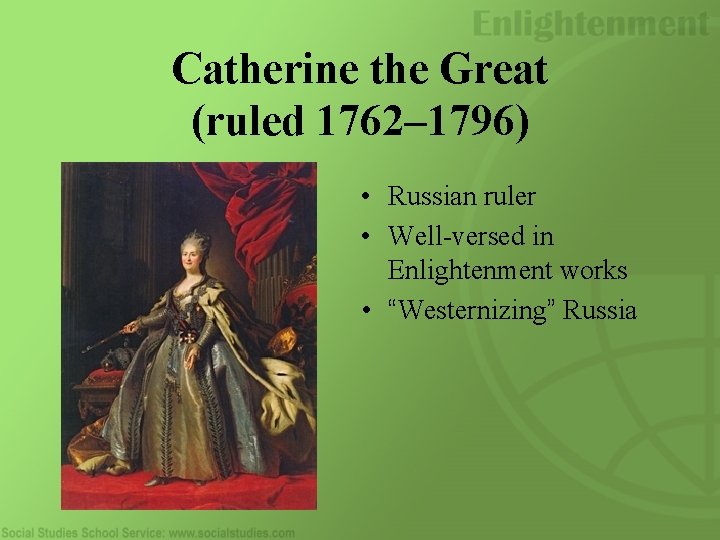 Catherine the Great (ruled 1762– 1796) • Russian ruler • Well-versed in Enlightenment works