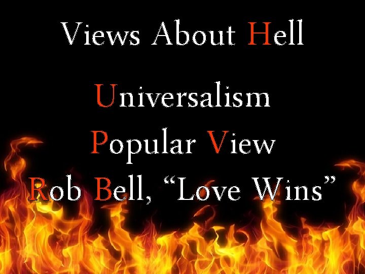 Views About Hell Universalism Popular View Rob Bell, “Love Wins” 