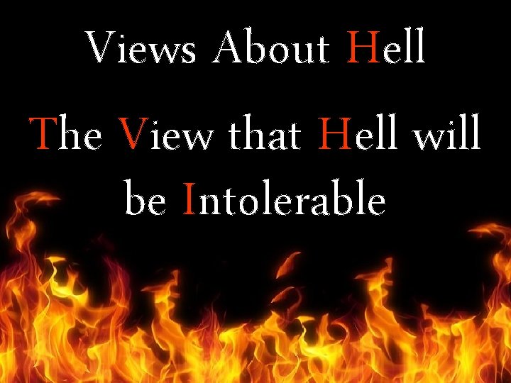 Views About Hell The View that Hell will be Intolerable 