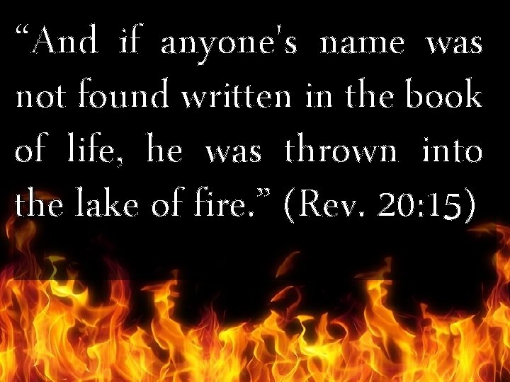 “And if anyone's name was not found written in the book of life, he