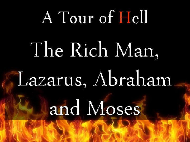 A Tour of Hell The Rich Man, Lazarus, Abraham and Moses 