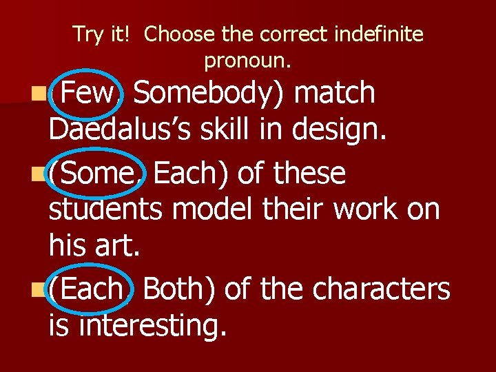 Try it! Choose the correct indefinite pronoun. n(Few, Somebody) match Daedalus’s skill in design.