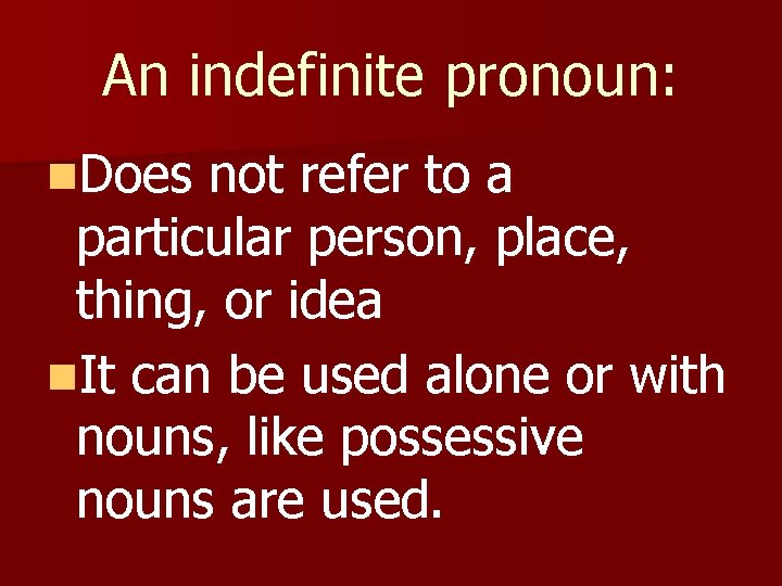 An indefinite pronoun: n. Does not refer to a particular person, place, thing, or