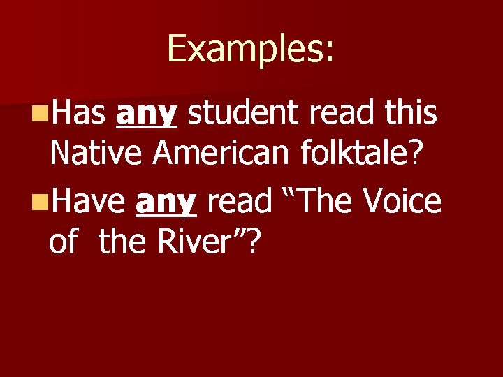 Examples: n. Has any student read this Native American folktale? n. Have any read