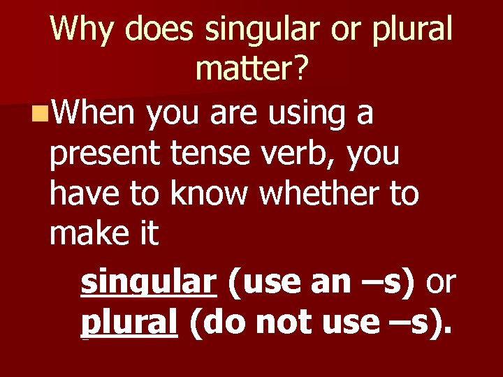Why does singular or plural matter? n. When you are using a present tense