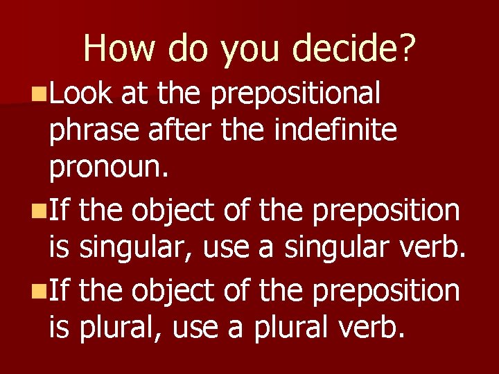 How do you decide? n. Look at the prepositional phrase after the indefinite pronoun.