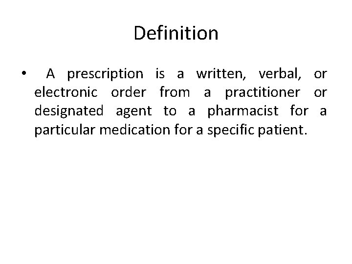 Definition • A prescription is a written, verbal, or electronic order from a practitioner