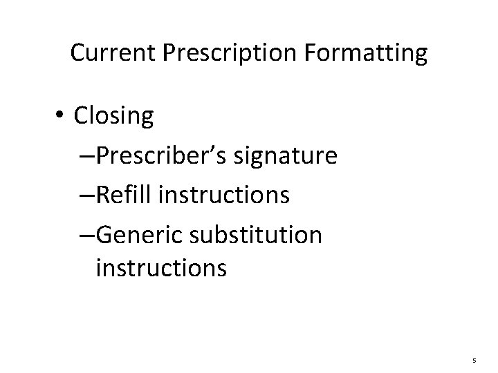 Current Prescription Formatting • Closing –Prescriber’s signature –Refill instructions –Generic substitution instructions 5 