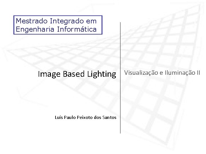 Mestrado Integrado em Engenharia Informática Image Based Lighting Luís Paulo Peixoto dos Santos Visualização