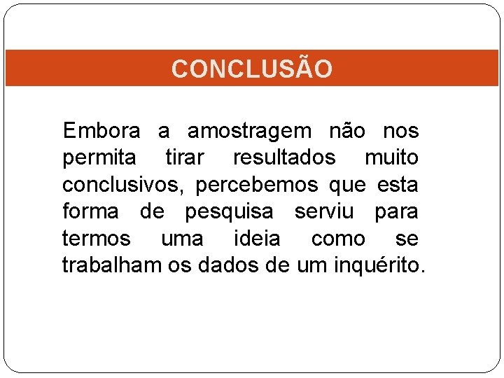 CONCLUSÃO Embora a amostragem não nos permita tirar resultados muito conclusivos, percebemos que esta