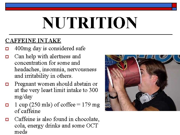 NUTRITION CAFFEINE INTAKE o 400 mg day is considered safe o Can help with
