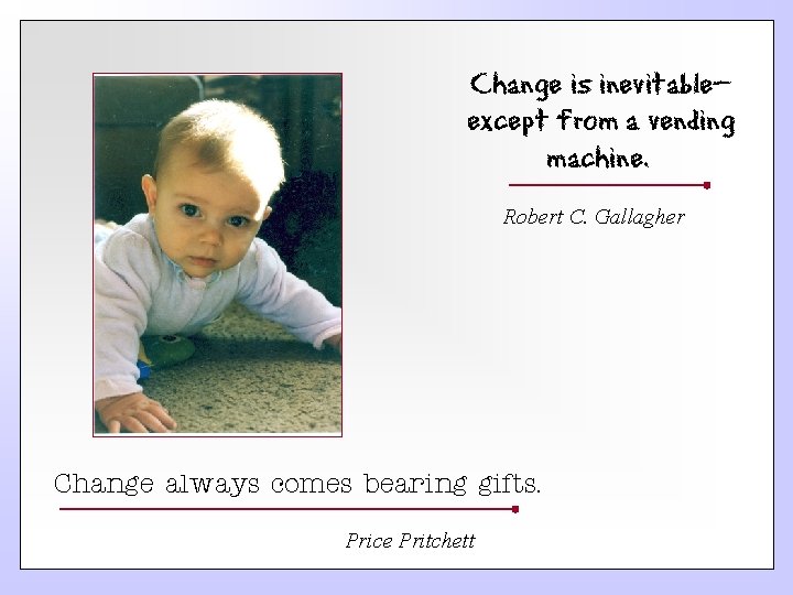 Change is inevitable— except from a vending machine. Robert C. Gallagher Change always comes