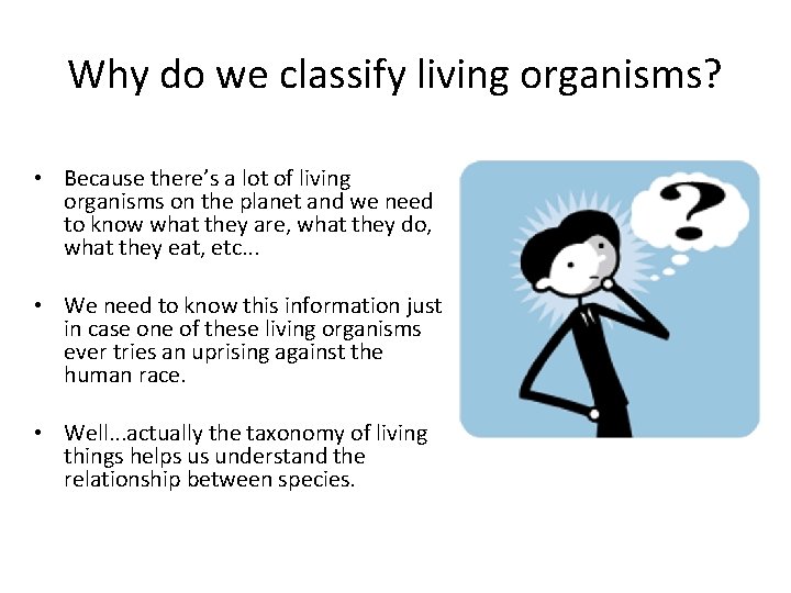 Why do we classify living organisms? • Because there’s a lot of living organisms