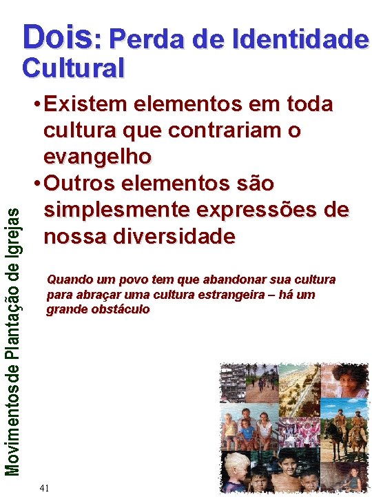 Dois: Perda de Identidade Movimentos de Plantação de Igrejas Cultural • Existem elementos em