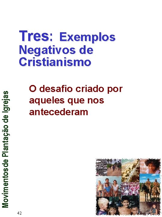Tres: Exemplos Negativos de Cristianismo Movimentos de Plantação de Igrejas O desafio criado por