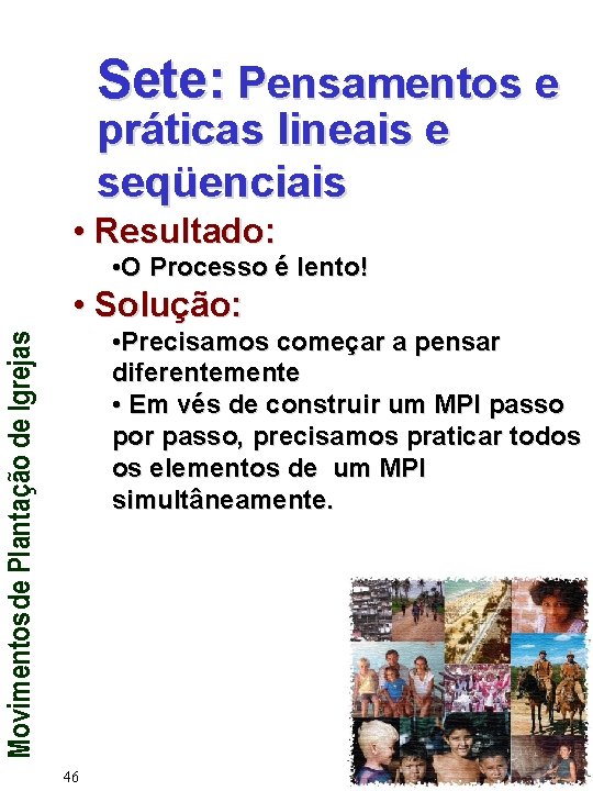 Sete: Pensamentos e práticas lineais e seqüenciais • Resultado: • O Processo é lento!