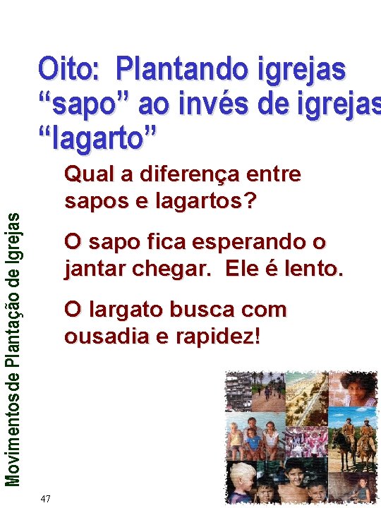 Oito: Plantando igrejas “sapo” ao invés de igrejas “lagarto” Movimentos de Plantação de Igrejas