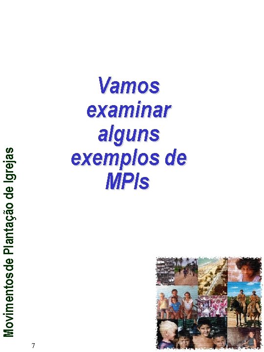 Movimentos de Plantação de Igrejas Vamos examinar alguns exemplos de MPIs 7 